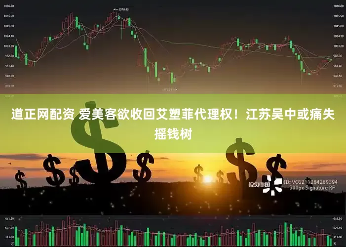 道正网配资 爱美客欲收回艾塑菲代理权！江苏吴中或痛失摇钱树