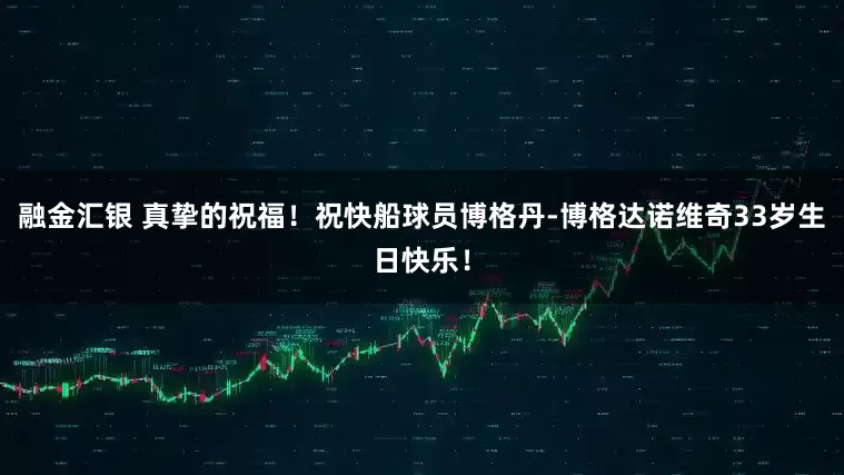 融金汇银 真挚的祝福！祝快船球员博格丹-博格达诺维奇33岁生日快乐！