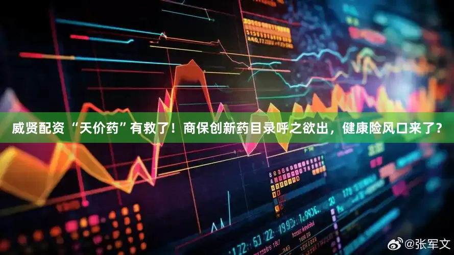 威贤配资 “天价药”有救了！商保创新药目录呼之欲出，健康险风口来了？