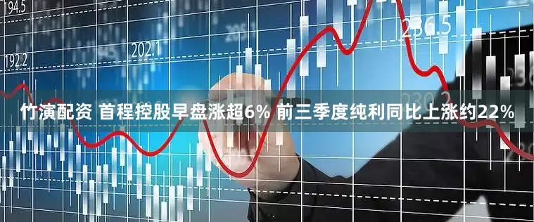 竹演配资 首程控股早盘涨超6% 前三季度纯利同比上涨约22%